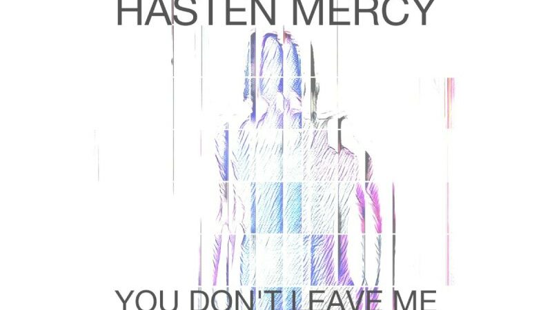 Hasten Mercy Drops A Stunning Video For ‘You Don’t Leave Me.’