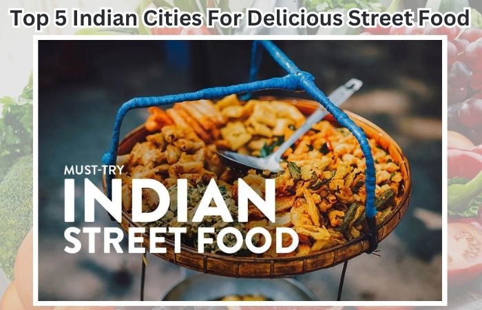 Top 5 Indian Cities For Delicious Street Food
