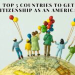 Top 5 Countries To Get Citizenship As An American