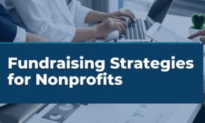 Empowering Change: Top 5 Latest Fundraising Strategies for Nonprofits
